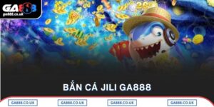 Bắn Cá Jili GA888 Đổi Thưởng Cực Nhanh – Trúng Lớn Mỗi Ngày