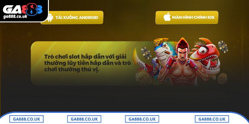 Những ưu điểm tuyệt vời khi tải app GA888