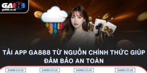 Tải App GA888 Từ Nguồn Chính Thức Giúp Đảm Bảo An Toàn